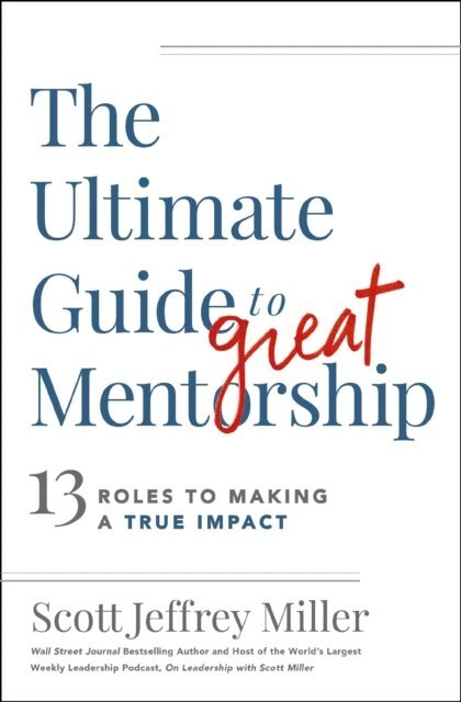 Scott Jeffrey Miller - Ultimate Guide to Great Mentorship, E-bok