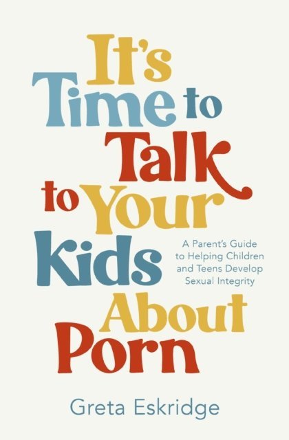 Greta Eskridge - It's Time to Talk to Your Kids About Porn, E-bok