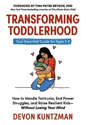 Devon Kuntzman - Transforming Toddlerhood: How to Handle Tantrums, End Power Struggles, and Raise Resilient Kids---Without Losing Your Mind, Inbunden