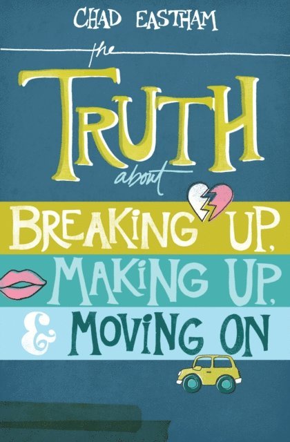 Chad Eastham - Truth About Breaking Up, Making Up, and Moving On, E-bok