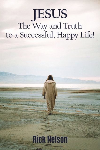 Rick Nelson - Jesus the Way and Truth to a Successful Happy Life!, E-bok. Tillgänglighet: Lägg i varukorg