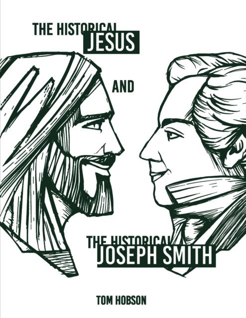 Tom Hobson - Historical Jesus and the Historical Joseph Smith, E-bok
