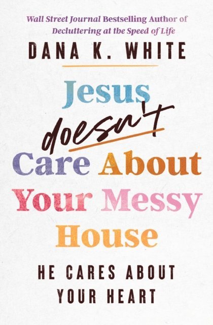 Dana K. White - Jesus Doesn't Care About Your Messy House, E-bok
