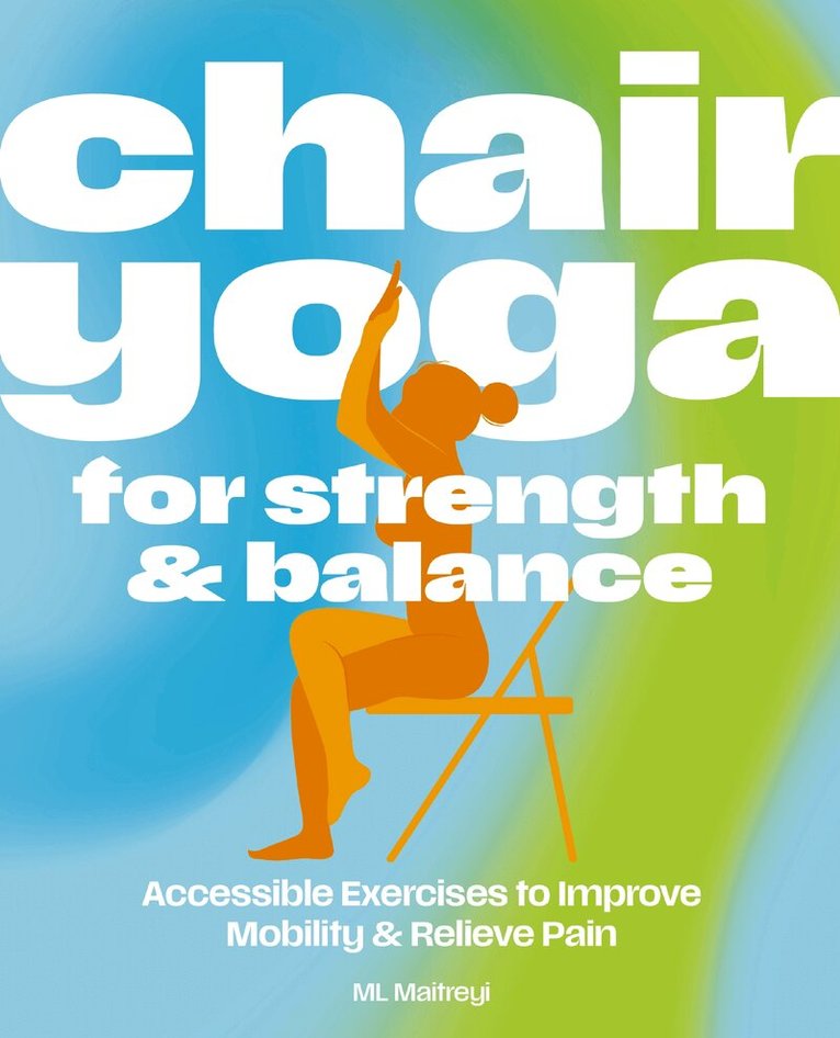ML Maitreyi - Chair Yoga for Strength and   Balance, Häftad