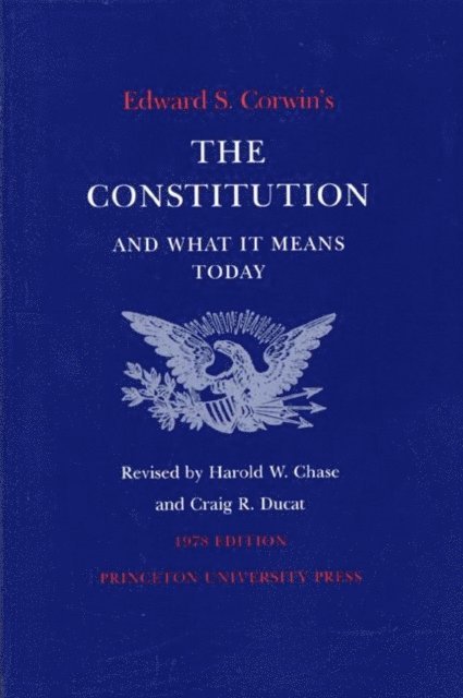 Edward S. Corwin, Craig R. Ducat, Harold W. Chase - Edward S. Corwin's Constitution and What It Means Today, E-bok