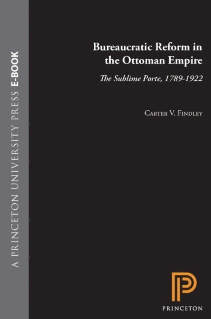 Carter Vaughn Findley - Bureaucratic Reform in the Ottoman Empire, E-bok
