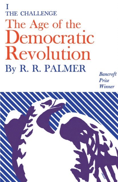 R. R. Palmer - Age of the Democratic Revolution: A Political History of Europe and America, 1760-1800, Volume 1, E-bok