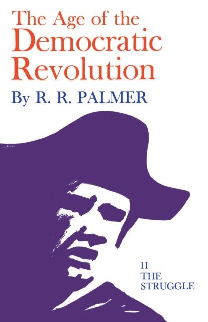 R. R. Palmer - Age of the Democratic Revolution: A Political History of Europe and America, 1760-1800, Volume 2, E-bok