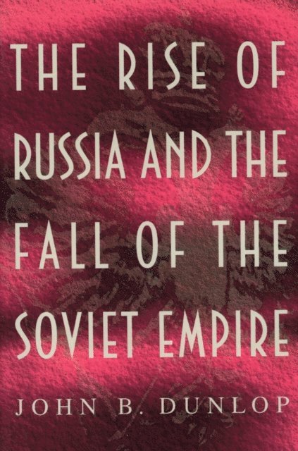 John B. Dunlop - Rise of Russia and the Fall of the Soviet Empire, E-bok