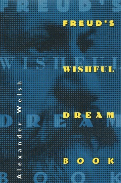 Alexander Welsh - Freud's Wishful Dream Book, E-bok