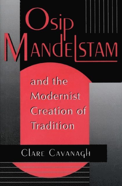 Clare Cavanagh - Osip Mandelstam and the Modernist Creation of Tradition, E-bok