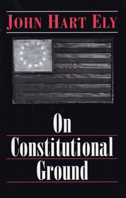 John Hart Ely - On Constitutional Ground, E-bok