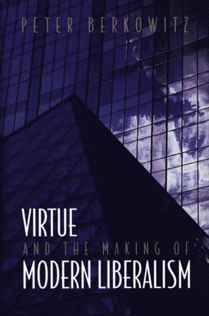 Peter Berkowitz - Virtue and the Making of Modern Liberalism, E-bok