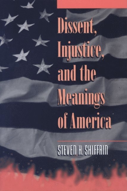 Steven H. Shiffrin - Dissent, Injustice, and the Meanings of America, E-bok