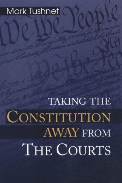 Mark Tushnet - Taking the Constitution Away from the Courts, E-bok
