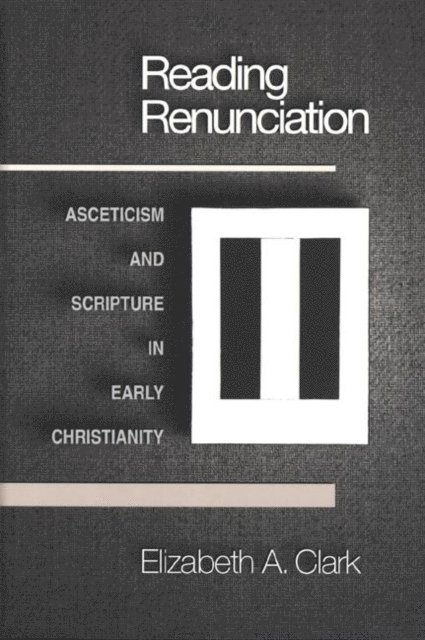 Elizabeth A. Clark - Reading Renunciation, E-bok