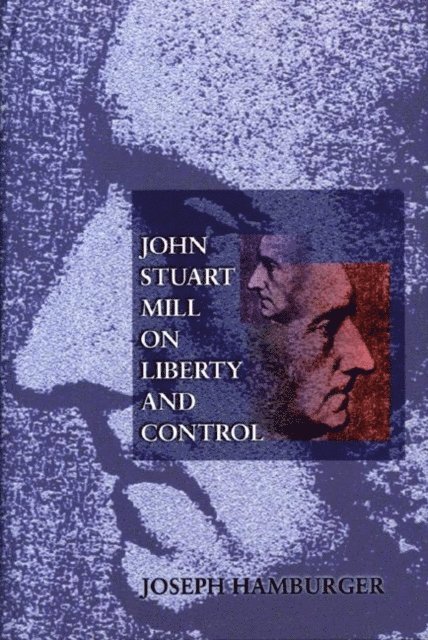 Joseph Hamburger - John Stuart Mill on Liberty and Control, E-bok