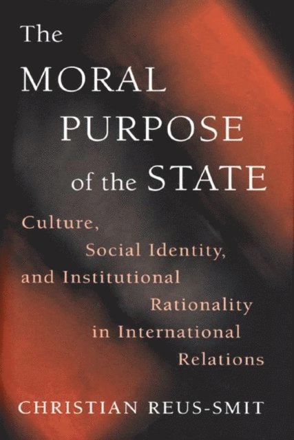 Christian Reus-Smit - Moral Purpose of the State, E-bok