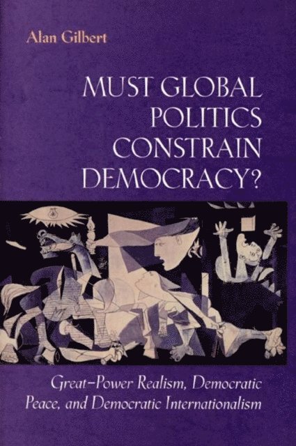Alan Gilbert - Must Global Politics Constrain Democracy?, E-bok