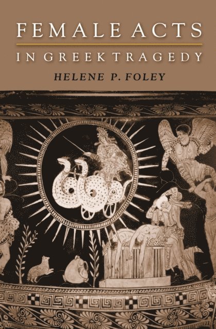 Helene P. Foley - Female Acts in Greek Tragedy, E-bok