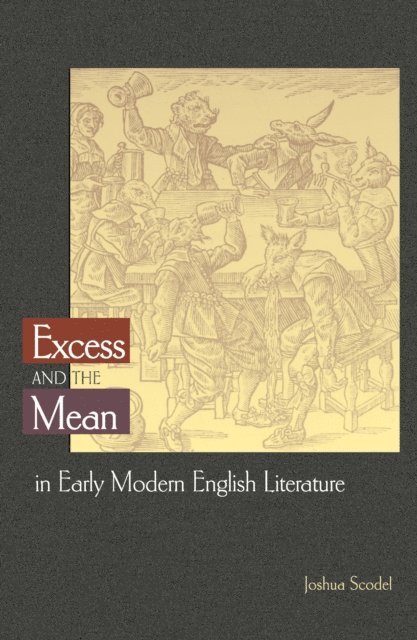 Joshua Scodel - Excess and the Mean in Early Modern English Literature, E-bok