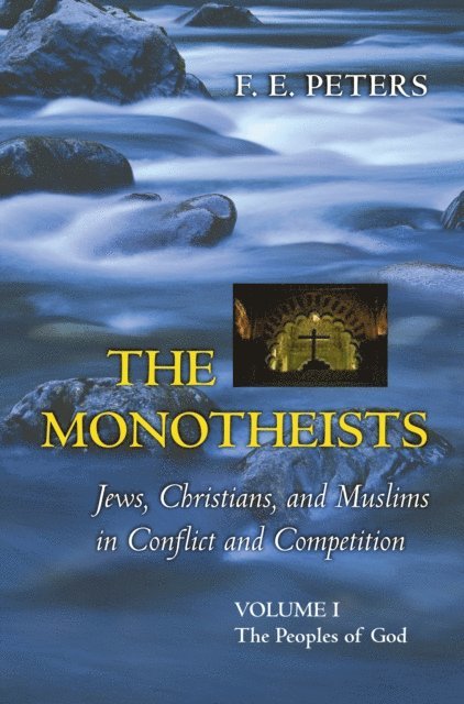 F. E. Peters - Monotheists: Jews, Christians, and Muslims in Conflict and Competition, Volume I, E-bok