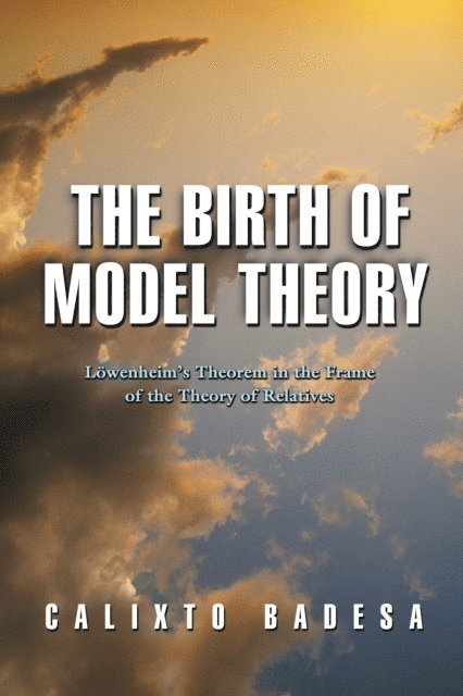 Calixto Badesa - Birth of Model Theory, E-bok