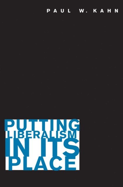 Paul W. Kahn - Putting Liberalism in Its Place, E-bok