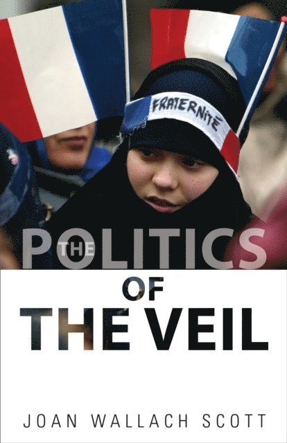 Joan Wallach Scott - Politics of the Veil, E-bok