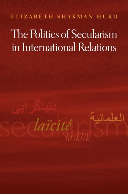 Elizabeth Shakman Hurd - Politics of Secularism in International Relations, E-bok