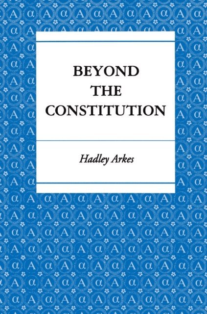 Hadley Arkes - Beyond the Constitution, E-bok