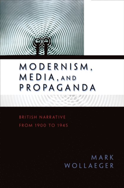 Mark Wollaeger - Modernism, Media, and Propaganda, E-bok