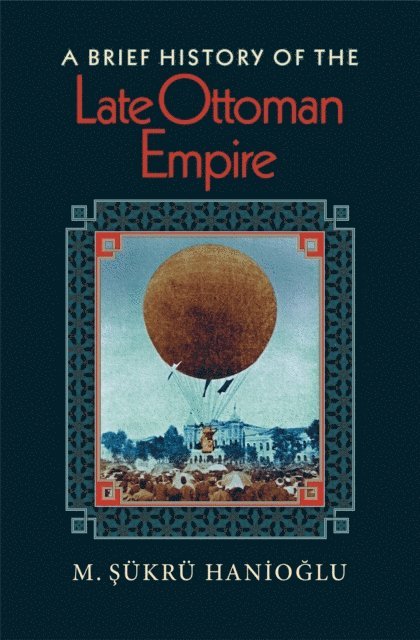 M. Sukru Hanioglu - Brief History of the Late Ottoman Empire, E-bok
