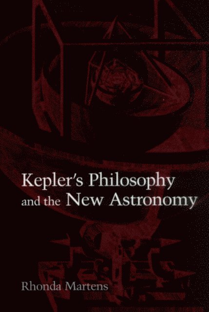 Rhonda Martens - Kepler's Philosophy and the New Astronomy, E-bok