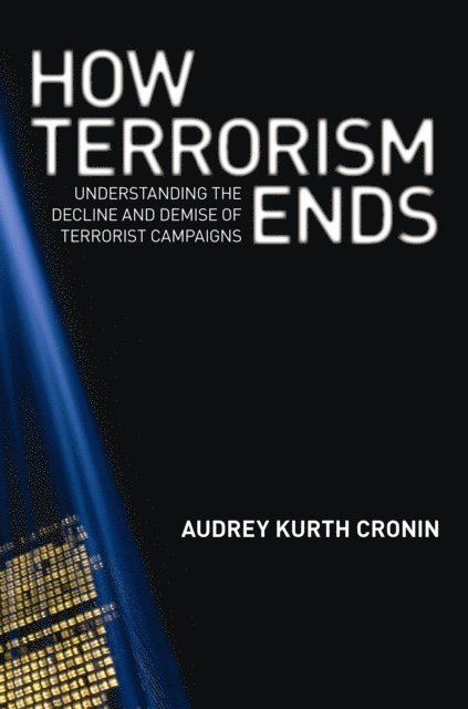 Audrey Kurth Cronin - How Terrorism Ends, E-bok