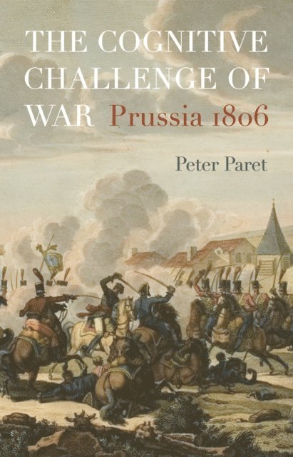 Peter Paret - Cognitive Challenge of War, E-bok