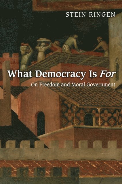 Stein Ringen - What Democracy Is For, E-bok