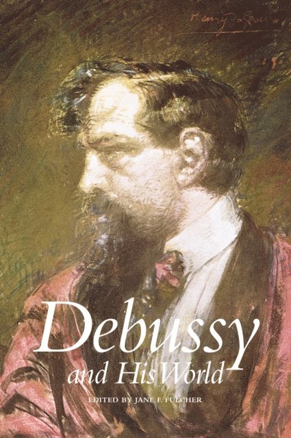 Jane Fulcher - Debussy and His World, E-bok