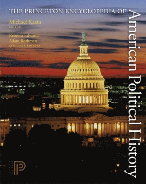Adam Rothman, Rebecca Edwards, Michael Kazin - Princeton Encyclopedia of American Political History. (Two volume set), E-bok