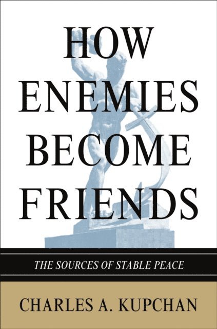 Charles A. Kupchan - How Enemies Become Friends, E-bok