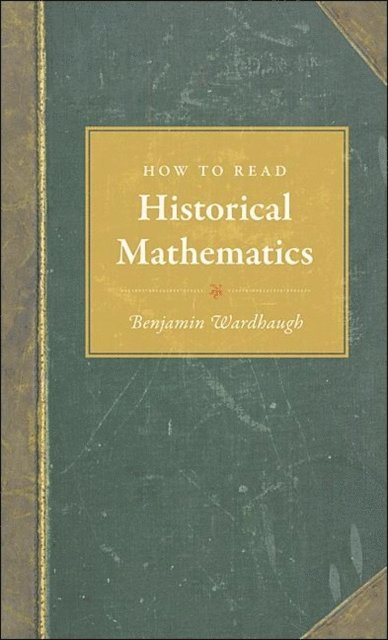 Benjamin Wardhaugh - How to Read Historical Mathematics, E-bok