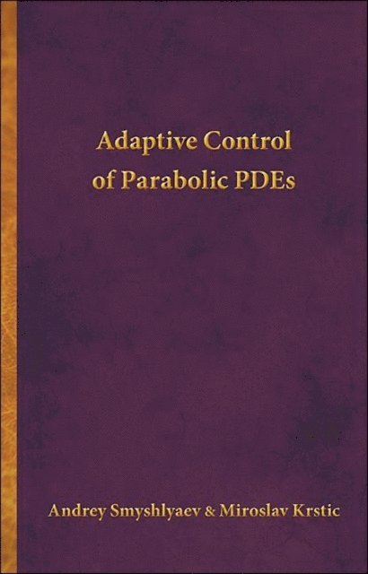 Miroslav Krstic, Andrey Smyshlyaev - Adaptive Control of Parabolic PDEs, E-bok