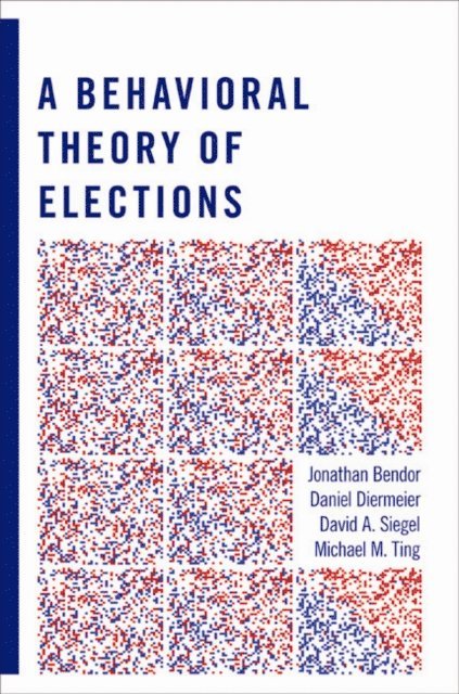 Michael M. Ting, David A. Siegel, Daniel Diermeier, Jonathan Bendor - Behavioral Theory of Elections, E-bok
