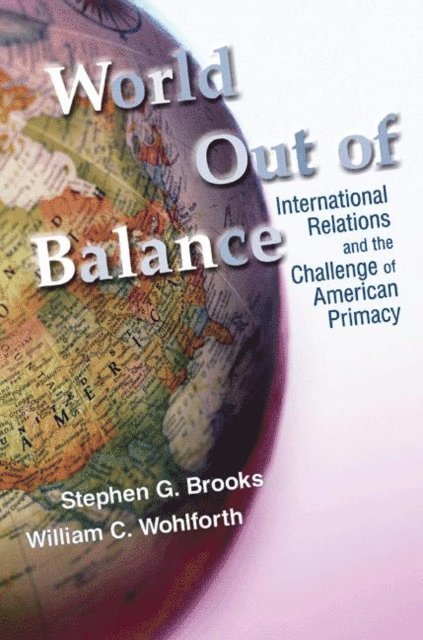 William C. Wohlforth, Stephen G. Brooks - World Out of Balance, E-bok