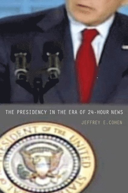 Jeffrey E. Cohen - Presidency in the Era of 24-Hour News, E-bok