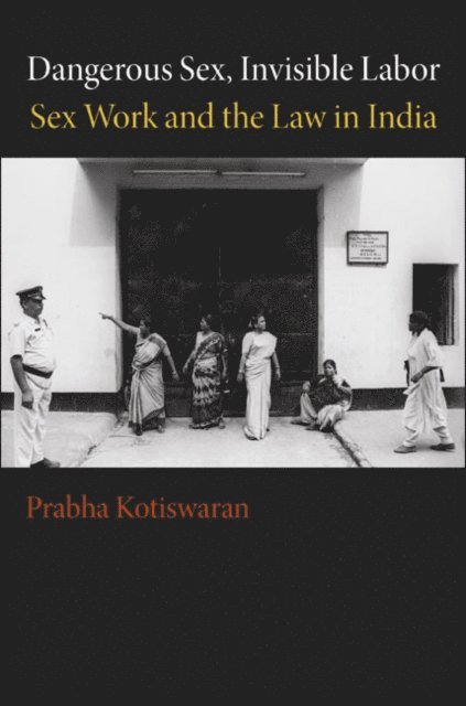 Prabha Kotiswaran - Dangerous Sex, Invisible Labor, E-bok