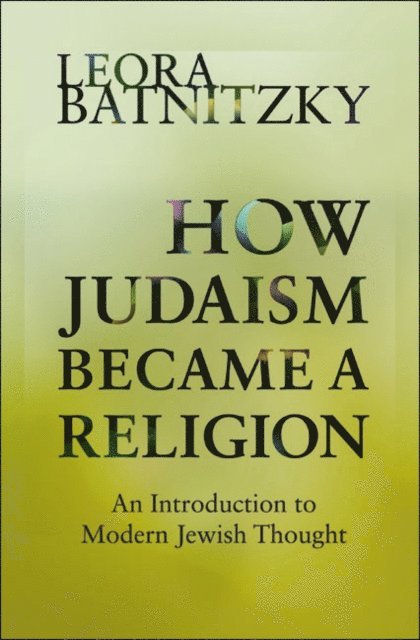 Leora Batnitzky - How Judaism Became a Religion, E-bok