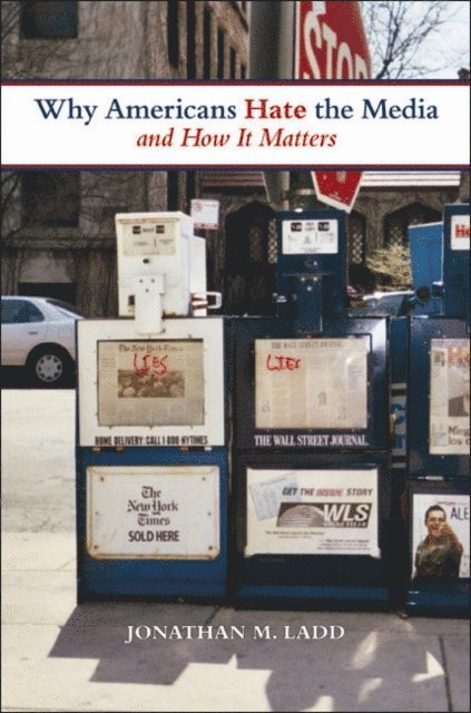 Jonathan M. Ladd - Why Americans Hate the Media and How It Matters, E-bok