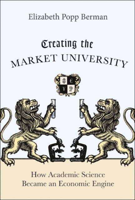 Elizabeth Popp Berman - Creating the Market University, E-bok