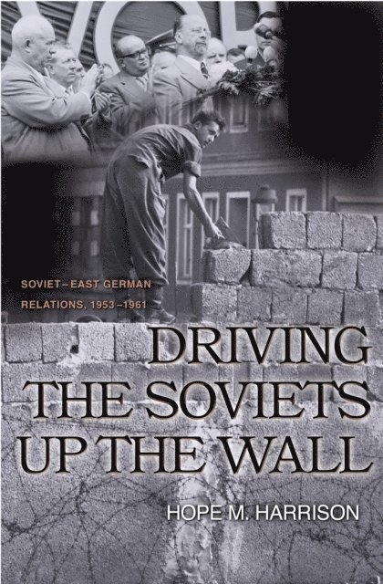 Hope M. Harrison - Driving the Soviets up the Wall, E-bok